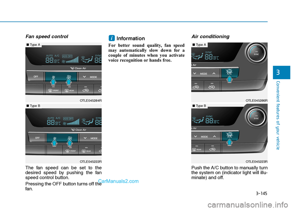 Hyundai Tucson 2019  Owners Manual 3-145
Convenient features of your vehicle
3
Fan speed control
The fan speed can be set to the
desired speed by pushing the fan
speed control button.
Pressing the OFF button turns off the
fan.
Informat