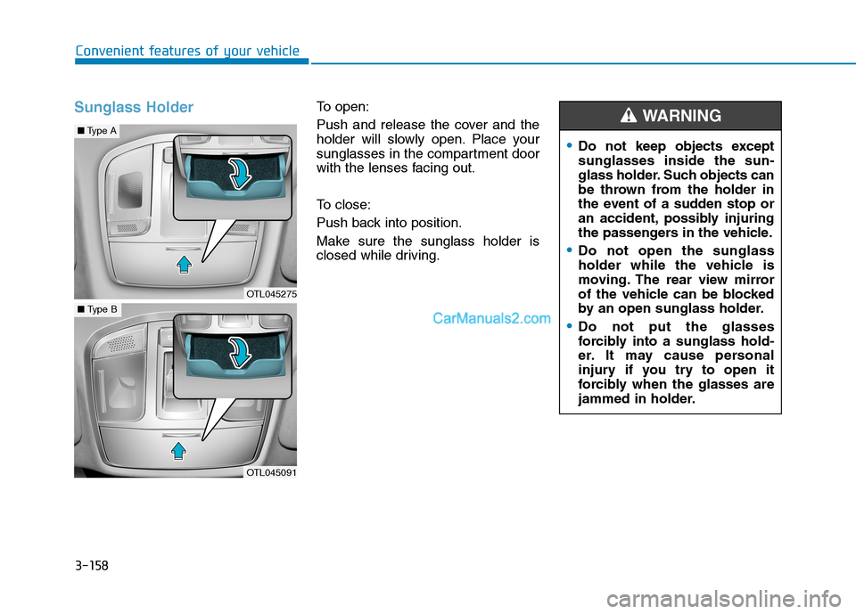 Hyundai Tucson 2019  Owners Manual 3-158
Convenient features of your vehicle
Sunglass HolderTo open:
Push and release the cover and the
holder will slowly open. Place your
sunglasses in the compartment door
with the lenses facing out.
