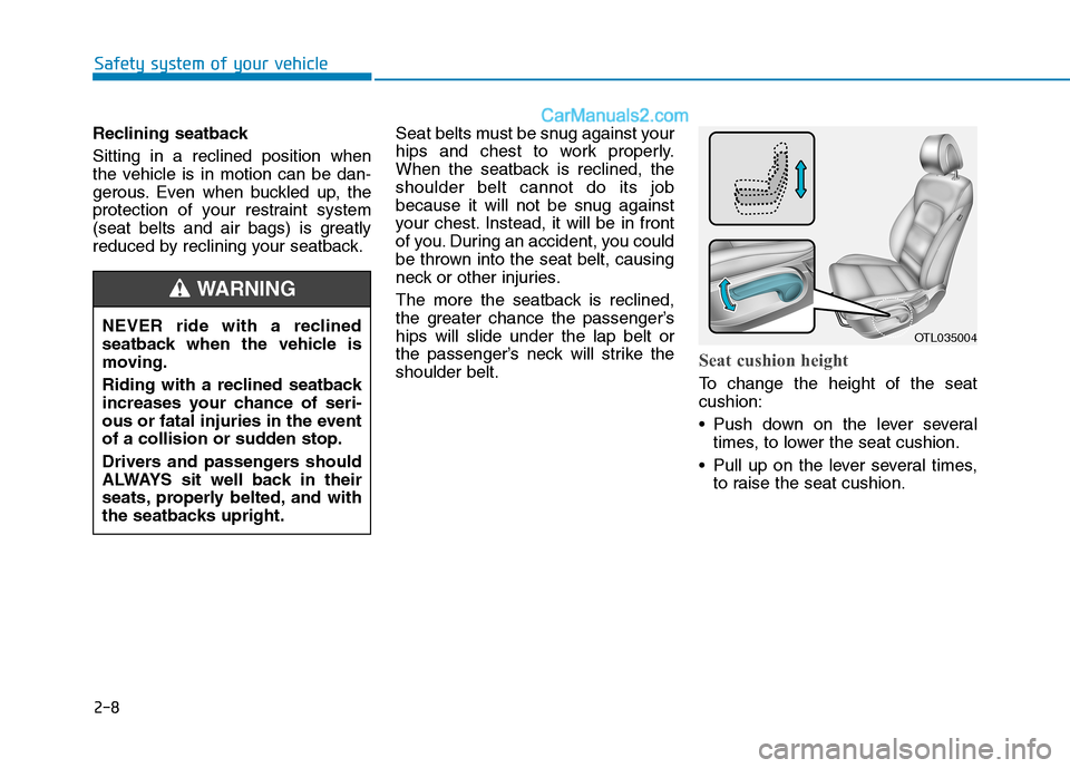 Hyundai Tucson 2019 Owners Manual 2-8
Reclining seatback
Sitting in a reclined position when
the vehicle is in motion can be dan-
gerous. Even when buckled up, the
protection of your restraint system
(seat belts and air bags) is grea Hyundai Tucson 2019 Owners Manual 2-8
Reclining seatback
Sitting in a reclined position when
the vehicle is in motion can be dan-
gerous. Even when buckled up, the
protection of your restraint system
(seat belts and air bags) is grea