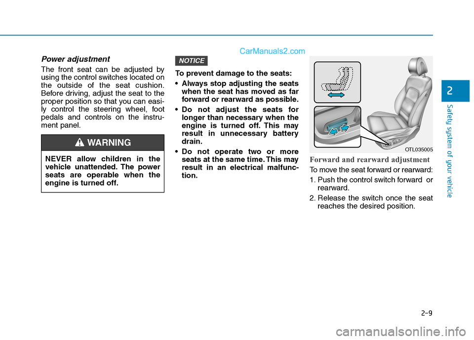 Hyundai Tucson 2019 Owners Manual 2-9
Safety system of your vehicle
2
Power adjustment
The front seat can be adjusted by
using the control switches located on
the outside of the seat cushion.
Before driving, adjust the seat to the
pr Hyundai Tucson 2019 Owners Manual 2-9
Safety system of your vehicle
2
Power adjustment
The front seat can be adjusted by
using the control switches located on
the outside of the seat cushion.
Before driving, adjust the seat to the
pr