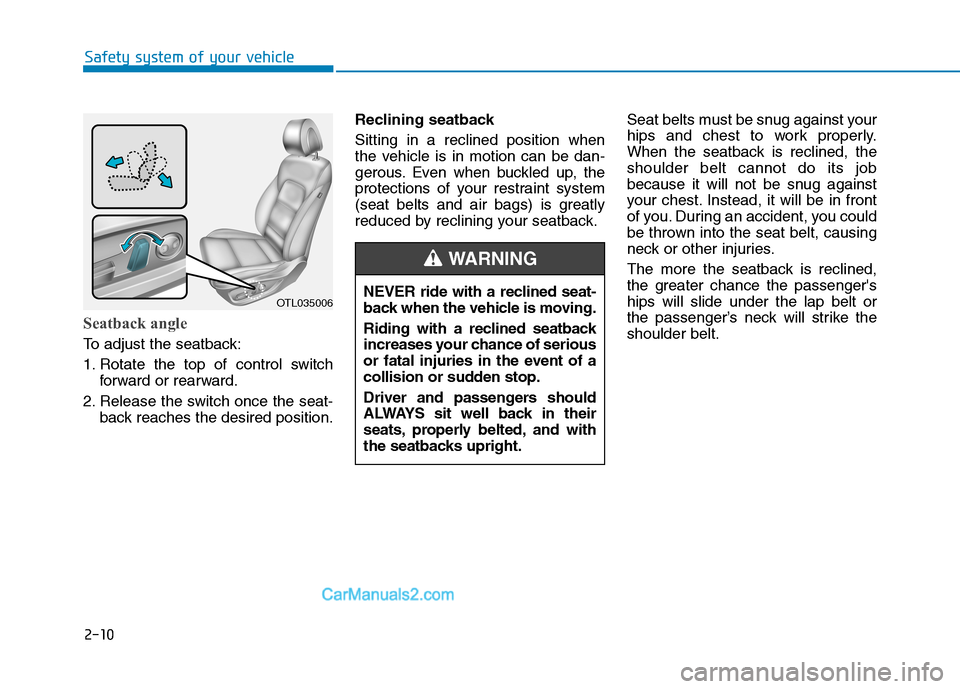 Hyundai Tucson 2019 Owners Manual 2-10
Safety system of your vehicle
Seatback angle
To adjust the seatback:
1. Rotate the top of control switch
forward or rearward.
2. Release the switch once the seat-
back reaches the desired positi Hyundai Tucson 2019 Owners Manual 2-10
Safety system of your vehicle
Seatback angle
To adjust the seatback:
1. Rotate the top of control switch
forward or rearward.
2. Release the switch once the seat-
back reaches the desired positi