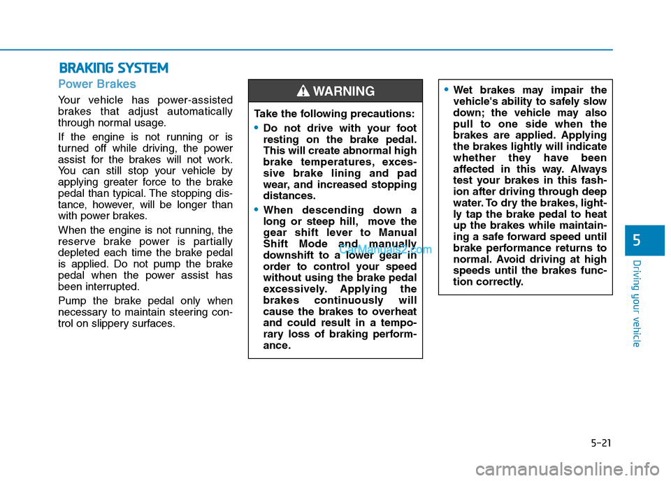 Hyundai Tucson 2019 Owners Manual 5-21
Driving your vehicle
5
Power Brakes
Your vehicle has power-assisted
brakes that adjust automatically
through normal usage.
If the engine is not running or is
turned off while driving, the power
a Hyundai Tucson 2019 Owners Manual 5-21
Driving your vehicle
5
Power Brakes
Your vehicle has power-assisted
brakes that adjust automatically
through normal usage.
If the engine is not running or is
turned off while driving, the power
a