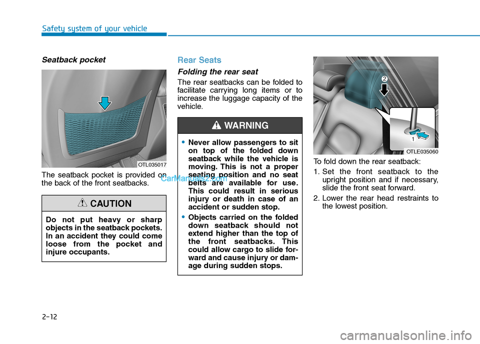 Hyundai Tucson 2019 Owners Manual 2-12
Safety system of your vehicle
Seatback pocket
The seatback pocket is provided on
the back of the front seatbacks.
Rear Seats
Folding the rear seat
The rear seatbacks can be folded to
facilitat Hyundai Tucson 2019 Owners Manual 2-12
Safety system of your vehicle
Seatback pocket
The seatback pocket is provided on
the back of the front seatbacks.
Rear Seats
Folding the rear seat
The rear seatbacks can be folded to
facilitat
