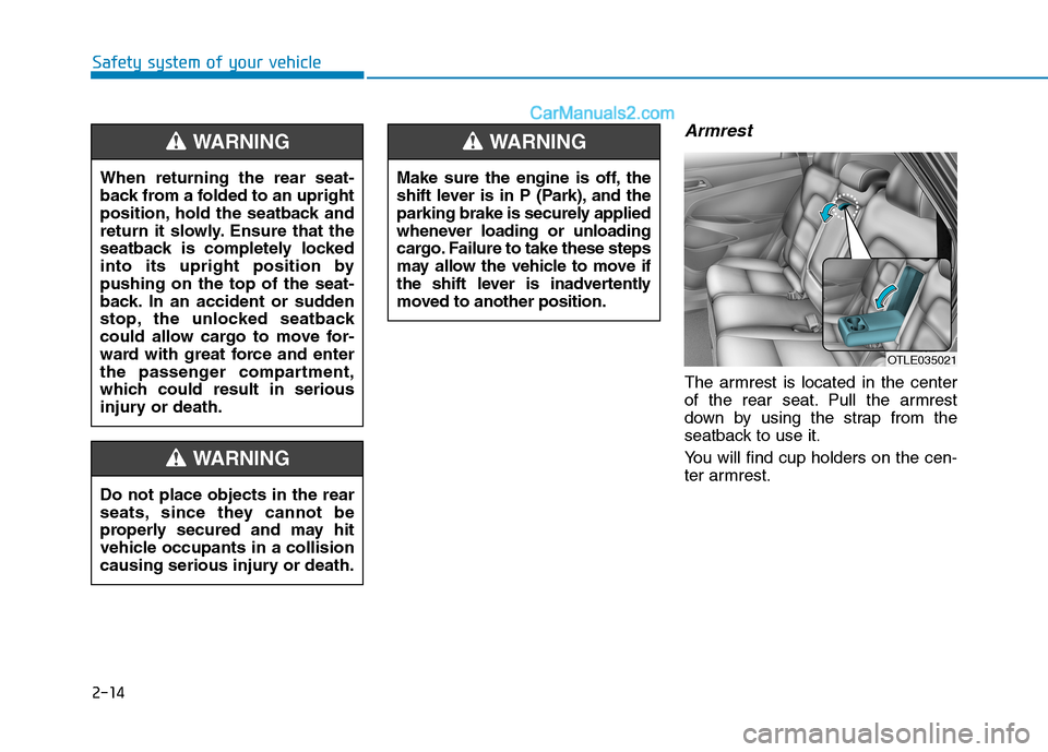 Hyundai Tucson 2019 Owners Manual 2-14
Armrest
The armrest is located in the center
of the rear seat. Pull the armrest
down by using the strap from the
seatback to use it.
You will find cup holders on the cen-
ter armrest.
Safety syst Hyundai Tucson 2019 Owners Manual 2-14
Armrest
The armrest is located in the center
of the rear seat. Pull the armrest
down by using the strap from the
seatback to use it.
You will find cup holders on the cen-
ter armrest.
Safety syst