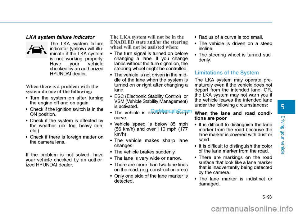 Hyundai Tucson 2019 Owners Manual 5-93
Driving your vehicle
5
LKA system failure indicator
The LKA system failure
indicator (yellow) will illu-
minate if the LKA system
is not working properly.
Have your vehicle
checked by an authoriz Hyundai Tucson 2019 Owners Manual 5-93
Driving your vehicle
5
LKA system failure indicator
The LKA system failure
indicator (yellow) will illu-
minate if the LKA system
is not working properly.
Have your vehicle
checked by an authoriz