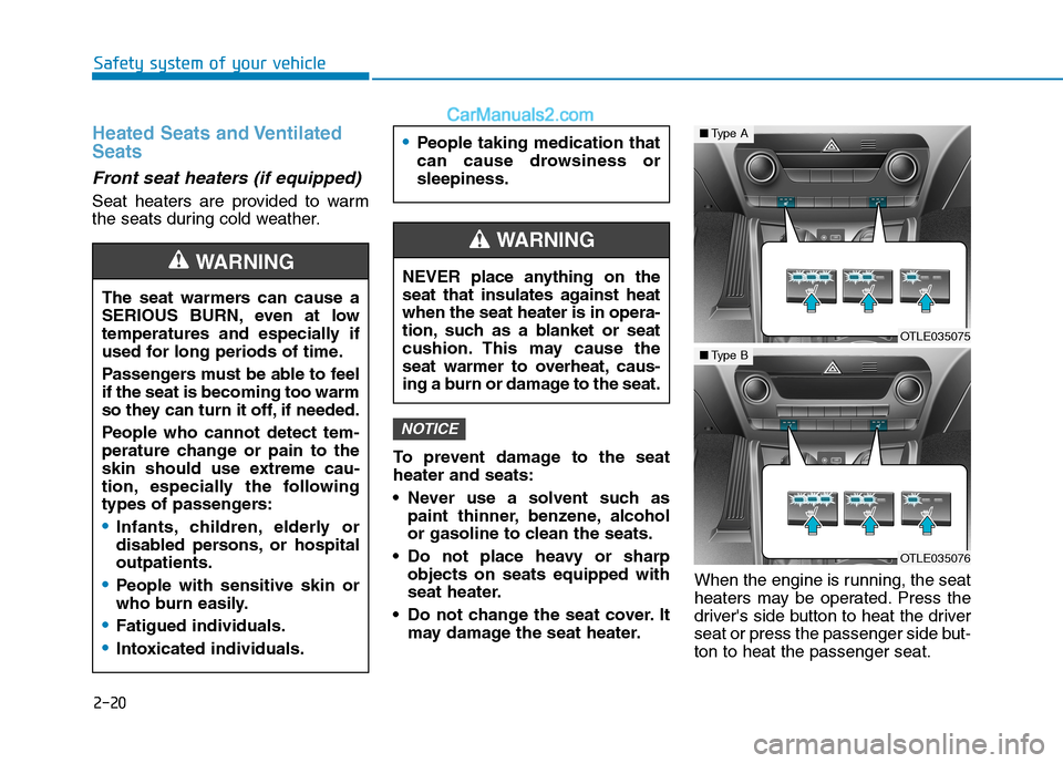 Hyundai Tucson 2019 Owners Manual 2-20
Safety system of your vehicle
Heated Seats and Ventilated
Seats
Front seat heaters (if equipped)
Seat heaters are provided to warm
the seats during cold weather.
To prevent damage to the seat
hea Hyundai Tucson 2019 Owners Manual 2-20
Safety system of your vehicle
Heated Seats and Ventilated
Seats
Front seat heaters (if equipped)
Seat heaters are provided to warm
the seats during cold weather.
To prevent damage to the seat
hea