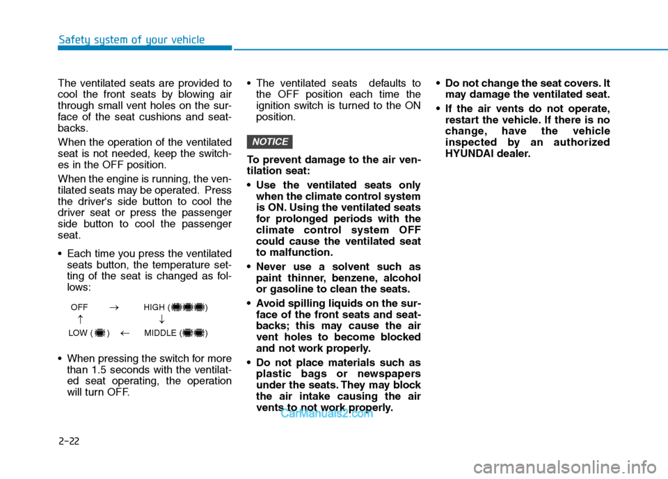 Hyundai Tucson 2019 Owners Manual 2-22
Safety system of your vehicle
The ventilated seats are provided to
cool the front seats by blowing air
through small vent holes on the sur-
face of the seat cushions and seat-
backs.
When the ope Hyundai Tucson 2019 Owners Manual 2-22
Safety system of your vehicle
The ventilated seats are provided to
cool the front seats by blowing air
through small vent holes on the sur-
face of the seat cushions and seat-
backs.
When the ope