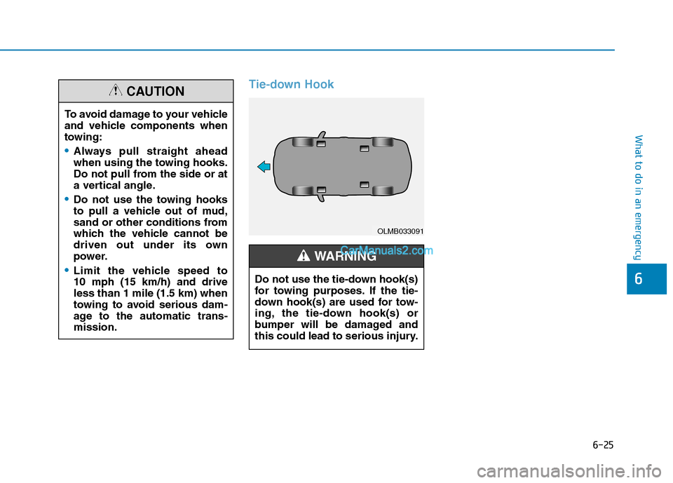 Hyundai Tucson 2019  Owners Manual 6-25
What to do in an emergency
Tie-down Hook
6
To avoid damage to your vehicle
and vehicle components when
towing:
Always pull straight ahead
when using the towing hooks.
Do not pull from the side or