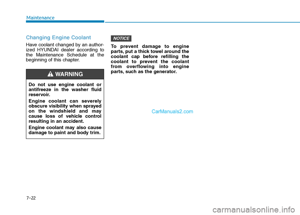 Hyundai Tucson 2019  Owners Manual 7-22
Maintenance
Changing Engine Coolant 
Have coolant changed by an author-
ized HYUNDAI dealer according to
the Maintenance Schedule at the
beginning of this chapter.To prevent damage to engine
part