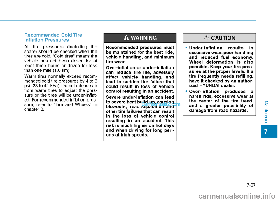 Hyundai Tucson 2019 Owners Manual 7-37
7
Maintenance
Recommended Cold Tire
Inflation Pressures
All tire pressures (including the
spare) should be checked when the
tires are cold. "Cold tires" means the
vehicle has not been driven for Hyundai Tucson 2019 Owners Manual 7-37
7
Maintenance
Recommended Cold Tire
Inflation Pressures
All tire pressures (including the
spare) should be checked when the
tires are cold. "Cold tires" means the
vehicle has not been driven for