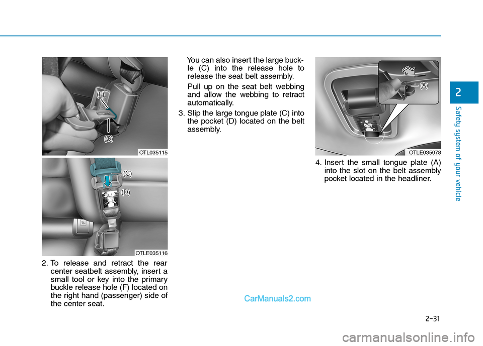 Hyundai Tucson 2019  Owners Manual 2-31
Safety system of your vehicle
2
2. To release and retract the rear
center seatbelt assembly, insert a
small tool or key into the primary
buckle release hole (F) located on
the right hand (passeng