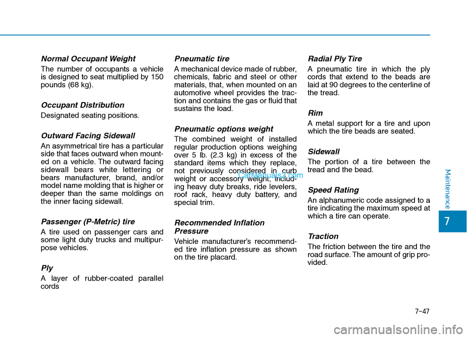 Hyundai Tucson 2019 Owners Manual 7-47
7
Maintenance
Normal Occupant Weight
The number of occupants a vehicle
is designed to seat multiplied by 150
pounds (68 kg).
Occupant Distribution
Designated seating positions.
Outward Facing Sid Hyundai Tucson 2019 Owners Manual 7-47
7
Maintenance
Normal Occupant Weight
The number of occupants a vehicle
is designed to seat multiplied by 150
pounds (68 kg).
Occupant Distribution
Designated seating positions.
Outward Facing Sid