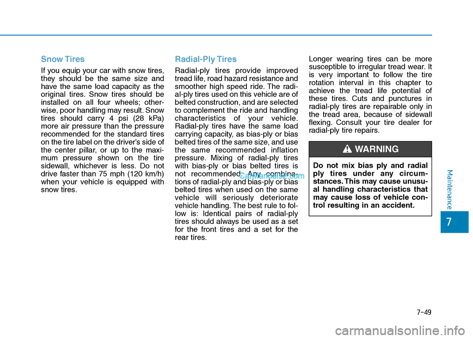 Hyundai Tucson 2019 Owners Manual 7-49
7
Maintenance
Snow Tires
If you equip your car with snow tires,
they should be the same size and
have the same load capacity as the
original tires. Snow tires should be
installed on all four whee Hyundai Tucson 2019 Owners Manual 7-49
7
Maintenance
Snow Tires
If you equip your car with snow tires,
they should be the same size and
have the same load capacity as the
original tires. Snow tires should be
installed on all four whee