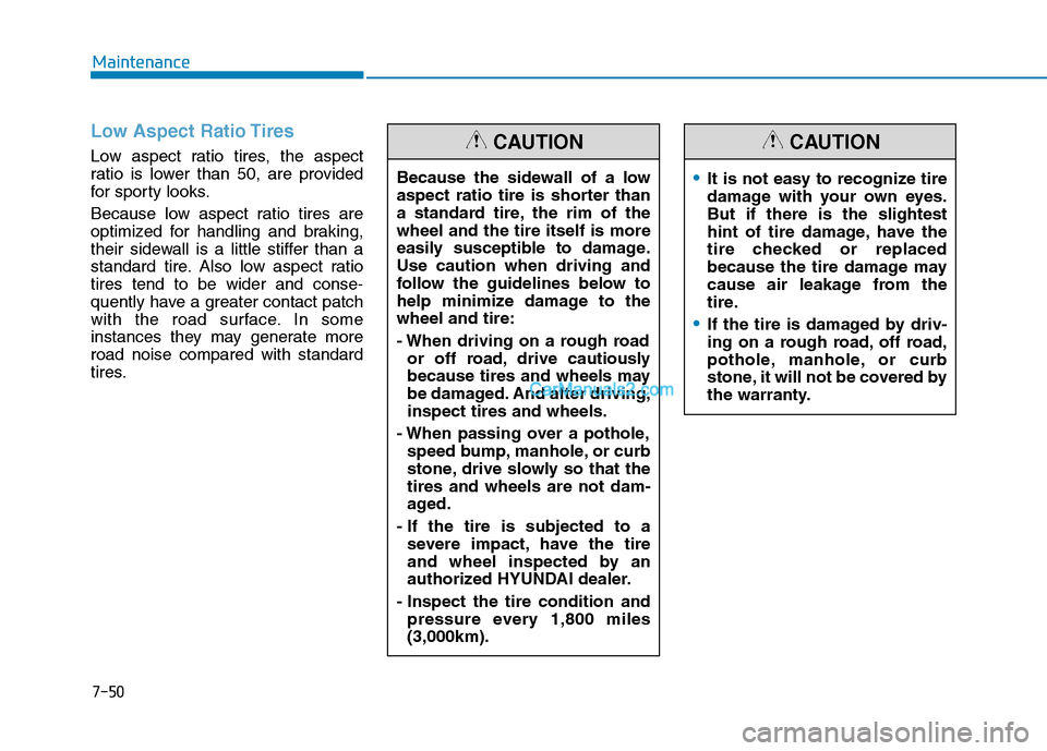 Hyundai Tucson 2019 Owners Manual 7-50
Maintenance
Low Aspect Ratio Tires
Low aspect ratio tires, the aspect
ratio is lower than 50, are provided
for sporty looks.
Because low aspect ratio tires are
optimized for handling and braking, Hyundai Tucson 2019 Owners Manual 7-50
Maintenance
Low Aspect Ratio Tires
Low aspect ratio tires, the aspect
ratio is lower than 50, are provided
for sporty looks.
Because low aspect ratio tires are
optimized for handling and braking,