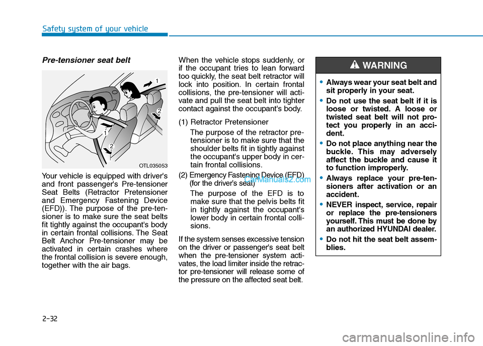 Hyundai Tucson 2019 Owners Manual 2-32
Safety system of your vehicle
Pre-tensioner seat belt
Your vehicle is equipped with drivers
and front passengers Pre-tensioner
Seat Belts (Retractor Pretensioner
and Emergency Fastening Device Hyundai Tucson 2019 Owners Manual 2-32
Safety system of your vehicle
Pre-tensioner seat belt
Your vehicle is equipped with drivers
and front passengers Pre-tensioner
Seat Belts (Retractor Pretensioner
and Emergency Fastening Device
