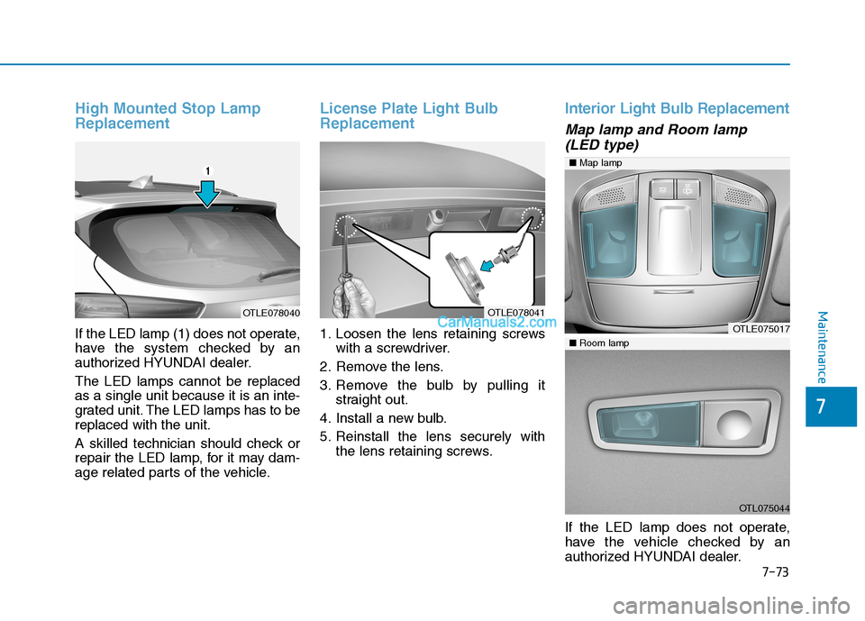 Hyundai Tucson 2019  Owners Manual 7-73
7
Maintenance
High Mounted Stop Lamp
Replacement
If the LED lamp (1) does not operate,
have the system checked by an
authorized HYUNDAI dealer.
The LED lamps cannot be replaced
as a single unit b
