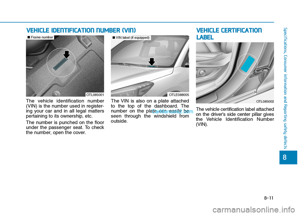 Hyundai Tucson 2019  Owners Manual 8-11
88
Specifications, Consumer information and Reporting safety defectsV VE
EH
HI
IC
CL
LE
E 
 C
CE
ER
RT
TI
IF
FI
IC
CA
AT
TI
IO
ON
N
L LA
AB
BE
EL
L
The vehicle identification number
(VIN) is the 