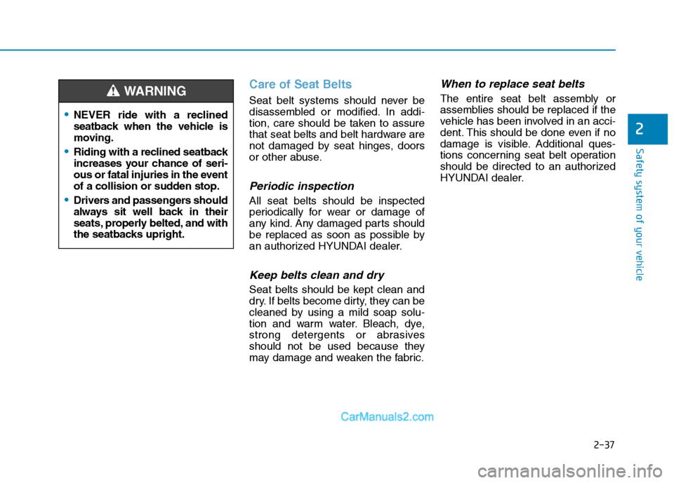 Hyundai Tucson 2019 Owners Manual 2-37
Safety system of your vehicle
2
Care of Seat Belts
Seat belt systems should never be
disassembled or modified. In addi-
tion, care should be taken to assure
that seat belts and belt hardware are Hyundai Tucson 2019 Owners Manual 2-37
Safety system of your vehicle
2
Care of Seat Belts
Seat belt systems should never be
disassembled or modified. In addi-
tion, care should be taken to assure
that seat belts and belt hardware are