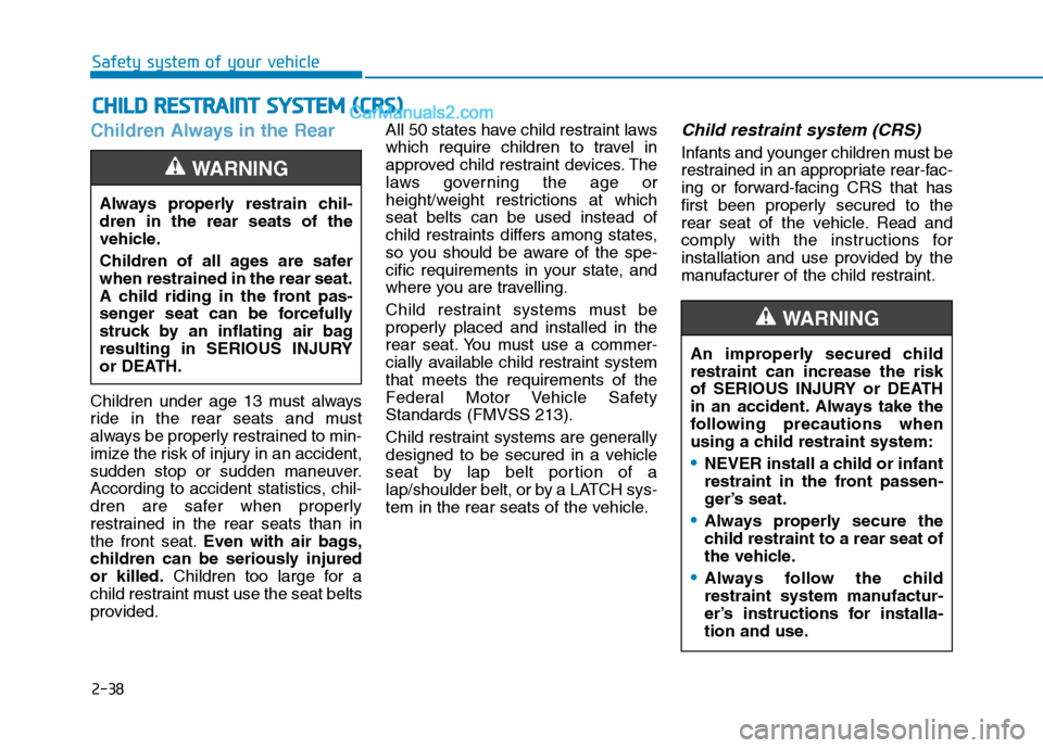 Hyundai Tucson 2019 Owners Manual 2-38
Safety system of your vehicle
Children Always in the Rear
Children under age 13 must always
ride in the rear seats and must
always be properly restrained to min-
imize the risk of injury in an ac Hyundai Tucson 2019 Owners Manual 2-38
Safety system of your vehicle
Children Always in the Rear
Children under age 13 must always
ride in the rear seats and must
always be properly restrained to min-
imize the risk of injury in an ac