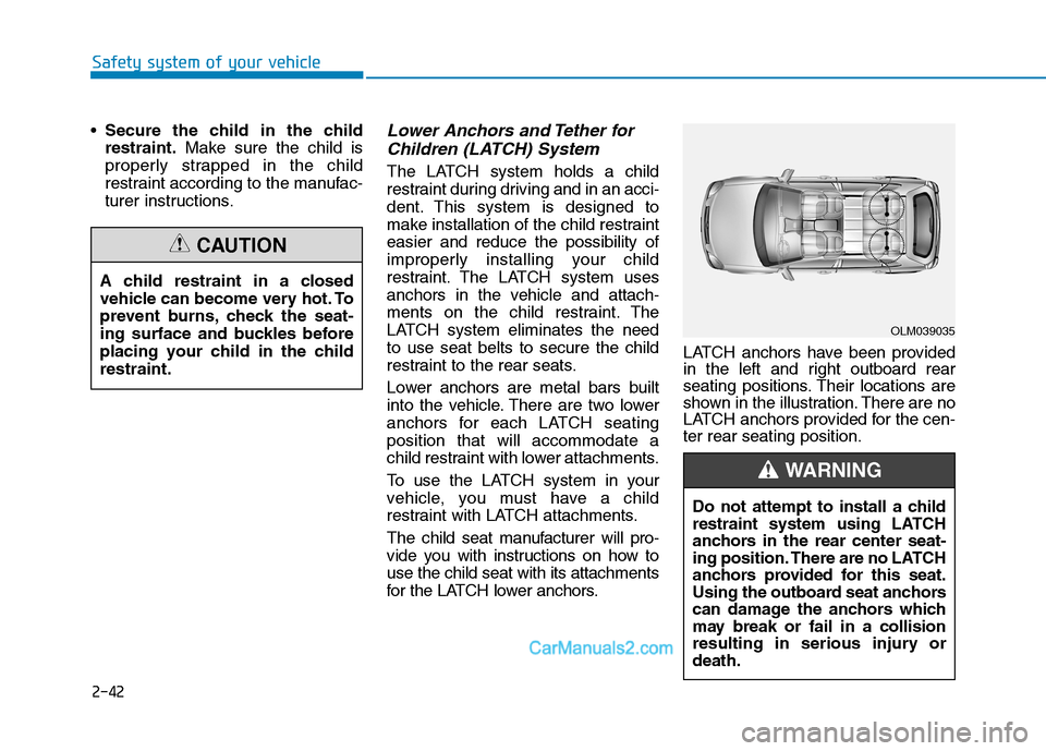 Hyundai Tucson 2019 Owners Manual 2-42
Safety system of your vehicle
Secure the child in the child
restraint.Make sure the child is
properly strapped in the child
restraint according to the manufac-
turer instructions.
Lower Anchors a Hyundai Tucson 2019 Owners Manual 2-42
Safety system of your vehicle
Secure the child in the child
restraint.Make sure the child is
properly strapped in the child
restraint according to the manufac-
turer instructions.
Lower Anchors a