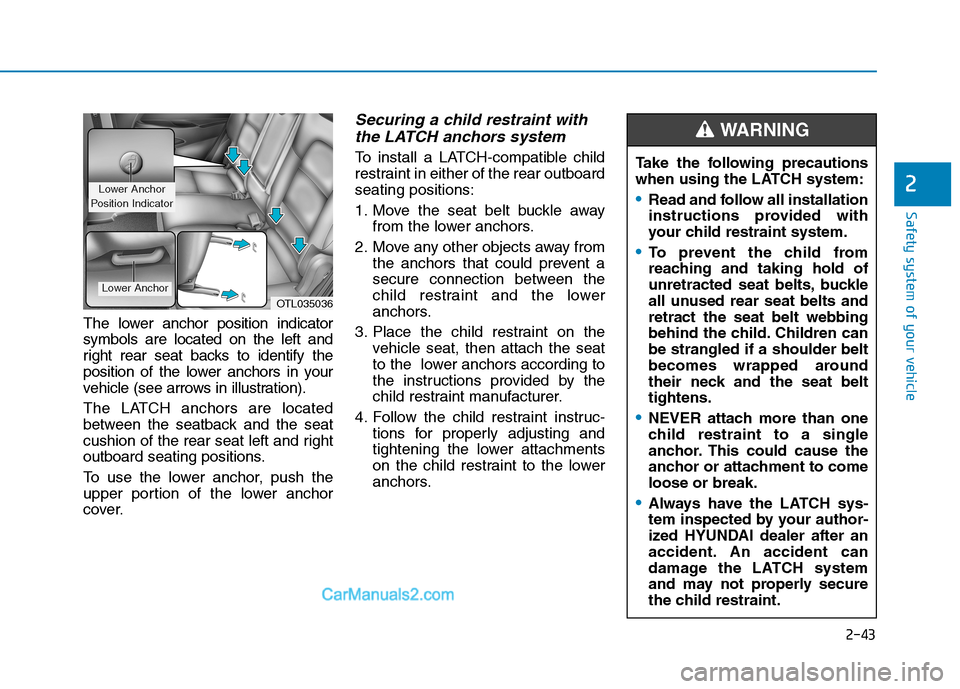 Hyundai Tucson 2019 Owners Manual Safety system of your vehicle
2
The lower anchor position indicator
symbols are located on the left and
right rear seat backs to identify the
position of the lower anchors in your
vehicle (see arrows Hyundai Tucson 2019 Owners Manual Safety system of your vehicle
2
The lower anchor position indicator
symbols are located on the left and
right rear seat backs to identify the
position of the lower anchors in your
vehicle (see arrows