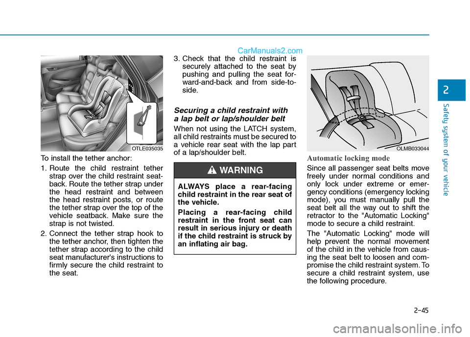 Hyundai Tucson 2019 Owners Manual 2-45
Safety system of your vehicle
2
To install the tether anchor:
1. Route the child restraint tether
strap over the child restraint seat-
back. Route the tether strap under
the head restraint and be Hyundai Tucson 2019 Owners Manual 2-45
Safety system of your vehicle
2
To install the tether anchor:
1. Route the child restraint tether
strap over the child restraint seat-
back. Route the tether strap under
the head restraint and be