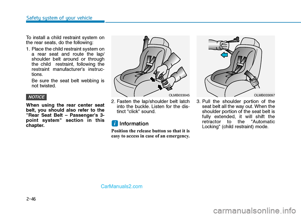 Hyundai Tucson 2019  Owners Manual 2-46
Safety system of your vehicle
To install a child restraint system on
the rear seats, do the following:
1. Place the child restraint system on
a rear seat and route the lap/
shoulder belt around o