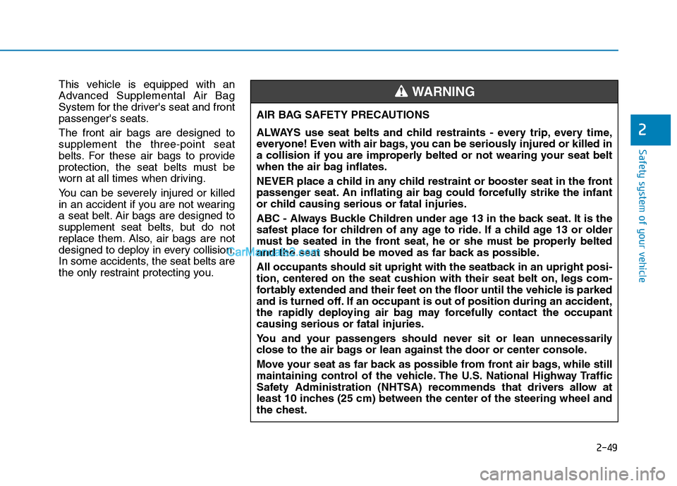 Hyundai Tucson 2019 Owners Manual 2-49
Safety system of your vehicle
2
This vehicle is equipped with an
Advanced Supplemental Air Bag
System for the drivers seat and front
passengers seats.
The front air bags are designed to
supplem Hyundai Tucson 2019 Owners Manual 2-49
Safety system of your vehicle
2
This vehicle is equipped with an
Advanced Supplemental Air Bag
System for the drivers seat and front
passengers seats.
The front air bags are designed to
supplem
