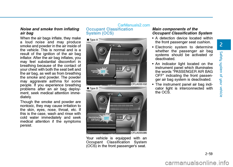 Hyundai Tucson 2019 Owners Manual 2-59
Safety system of your vehicle
2
Noise and smoke from inflating
air bag
When the air bags inflate, they make
a loud noise and may produce
smoke and powder in the air inside of
the vehicle. This i Hyundai Tucson 2019 Owners Manual 2-59
Safety system of your vehicle
2
Noise and smoke from inflating
air bag
When the air bags inflate, they make
a loud noise and may produce
smoke and powder in the air inside of
the vehicle. This i