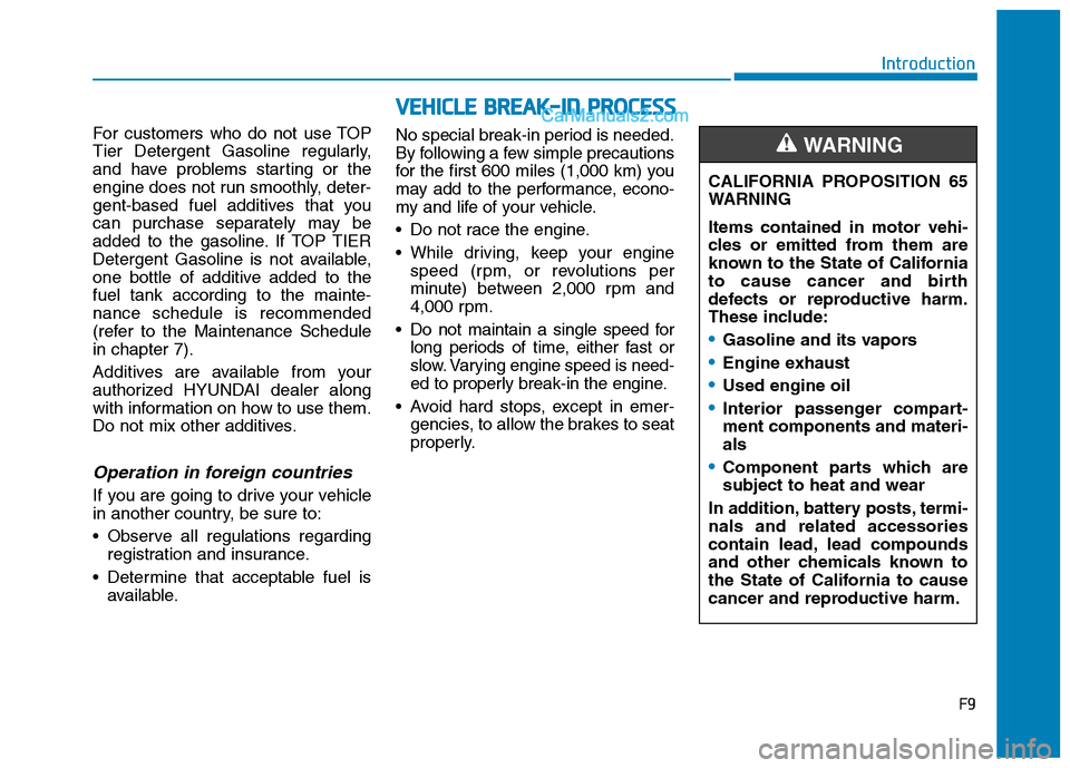 Hyundai Tucson 2019 Owners Manual F9
Introduction
For customers who do not use TOP
Tier Detergent Gasoline regularly,
and have problems starting or the
engine does not run smoothly, deter-
gent-based fuel additives that you
can purcha Hyundai Tucson 2019 Owners Manual F9
Introduction
For customers who do not use TOP
Tier Detergent Gasoline regularly,
and have problems starting or the
engine does not run smoothly, deter-
gent-based fuel additives that you
can purcha