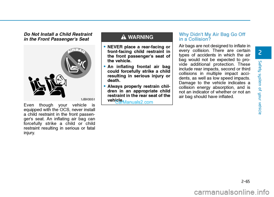 Hyundai Tucson 2019 Owners Manual 2-65
Safety system of your vehicle
2
Do Not Install a Child Restraint
in the Front Passengers Seat
Even though your vehicle is
equipped with the OCS, never install
a child restraint in the front pass Hyundai Tucson 2019 Owners Manual 2-65
Safety system of your vehicle
2
Do Not Install a Child Restraint
in the Front Passengers Seat
Even though your vehicle is
equipped with the OCS, never install
a child restraint in the front pass