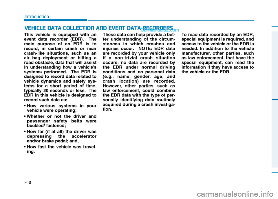 Hyundai Tucson 2019 Owners Manual F10
Introduction
This vehicle is equipped with an
event data recorder (EDR). The
main purpose of an EDR is to
record, in certain crash or near
crash-like situations, such as an
air bag deployment or h Hyundai Tucson 2019 Owners Manual F10
Introduction
This vehicle is equipped with an
event data recorder (EDR). The
main purpose of an EDR is to
record, in certain crash or near
crash-like situations, such as an
air bag deployment or h