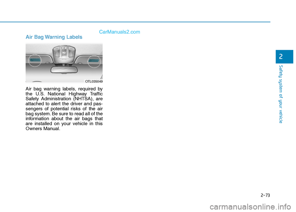 Hyundai Tucson 2019  Owners Manual 2-73
Safety system of your vehicle
2
Air Bag Warning Labels
Air bag warning labels, required by
the U.S. National Highway Traffic
Safety Administration (NHTSA), are
attached to alert the driver and pa