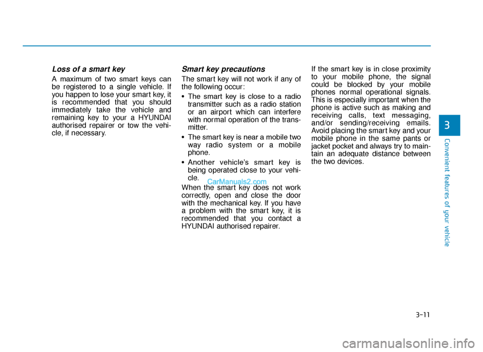 Hyundai Tucson 2019 Owners Manual - RHD (UK, Australia) 3-11
Convenient features of your vehicle
3
Loss of a smart key
A maximum of two smart keys can
be registered to a single vehicle. If
you happen to lose your smart key, it
is recommended that yo Hyundai Tucson 2019 Owners Manual - RHD (UK, Australia) 3-11
Convenient features of your vehicle
3
Loss of a smart key
A maximum of two smart keys can
be registered to a single vehicle. If
you happen to lose your smart key, it
is recommended that yo
