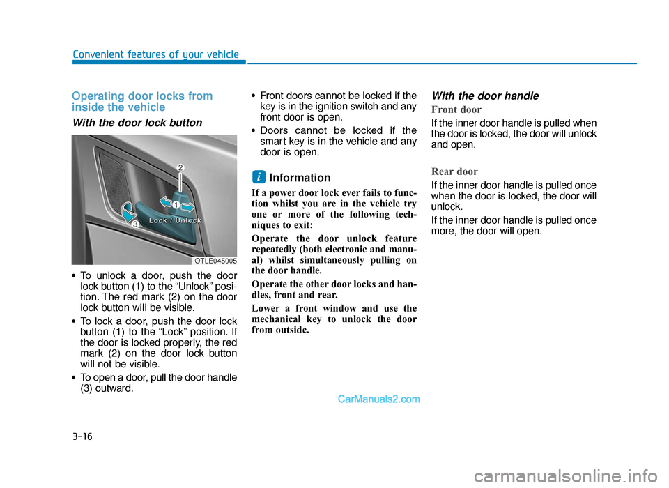 Hyundai Tucson 2019 Owners Manual - RHD (UK, Australia) 3-16
Convenient features of your vehicle
Operating door locks from
inside the vehicle
With the door lock button
• To unlock a door, push the doorlock button (1) to the “Unlock” posi-
tion Hyundai Tucson 2019 Owners Manual - RHD (UK, Australia) 3-16
Convenient features of your vehicle
Operating door locks from
inside the vehicle
With the door lock button
• To unlock a door, push the doorlock button (1) to the “Unlock” posi-
tion