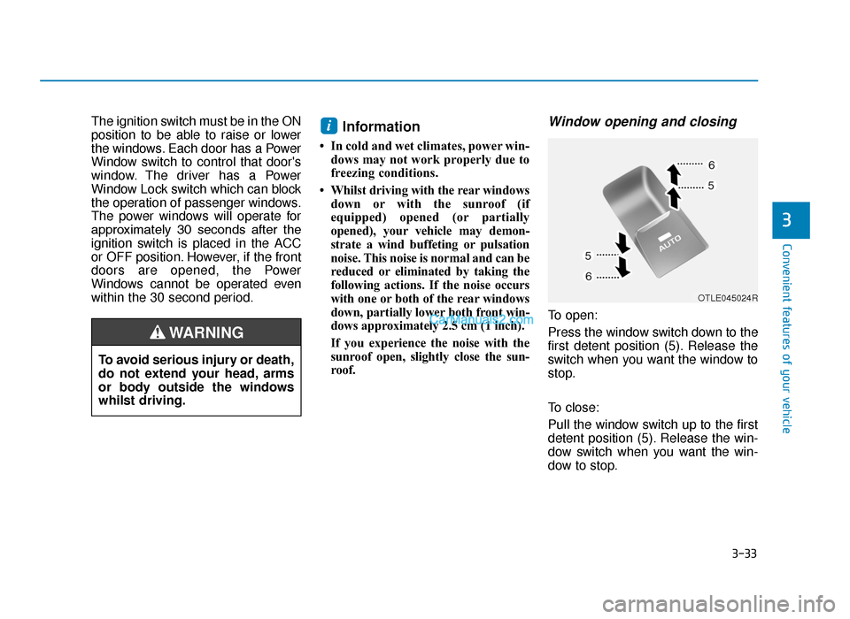 Hyundai Tucson 2019 Owners Manual - RHD (UK, Australia) 3-33
Convenient features of your vehicle
3
The ignition switch must be in the ON
position to be able to raise or lower
the windows. Each door has a Power
Window switch to control that doors
window. T Hyundai Tucson 2019 Owners Manual - RHD (UK, Australia) 3-33
Convenient features of your vehicle
3
The ignition switch must be in the ON
position to be able to raise or lower
the windows. Each door has a Power
Window switch to control that doors
window. T