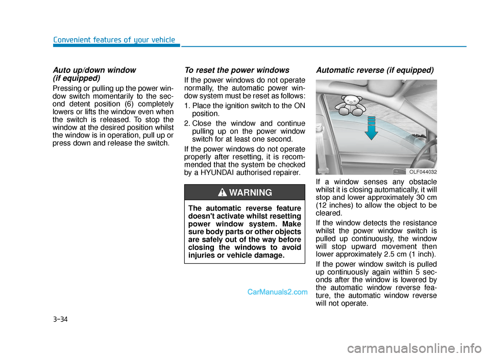 Hyundai Tucson 2019 Owners Manual - RHD (UK, Australia) 3-34
Convenient features of your vehicle
Auto up/down window (if equipped)
Pressing or pulling up the power win-
dow switch momentarily to the sec-
ond detent position (6) completely
lowers or lifts t Hyundai Tucson 2019 Owners Manual - RHD (UK, Australia) 3-34
Convenient features of your vehicle
Auto up/down window (if equipped)
Pressing or pulling up the power win-
dow switch momentarily to the sec-
ond detent position (6) completely
lowers or lifts t