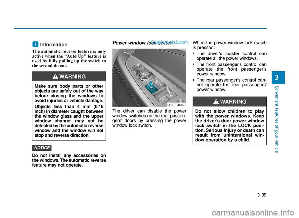 Hyundai Tucson 2019 Owners Manual - RHD (UK, Australia) 3-35
Convenient features of your vehicle
3
Information
The automatic reverse feature is only
active when the “Auto Up” feature is
used by fully pulling up the switch to
the second detent.
Do not Hyundai Tucson 2019 Owners Manual - RHD (UK, Australia) 3-35
Convenient features of your vehicle
3
Information
The automatic reverse feature is only
active when the “Auto Up” feature is
used by fully pulling up the switch to
the second detent.
Do not