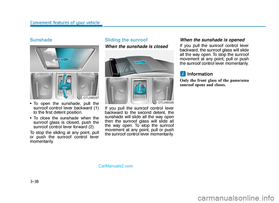 Hyundai Tucson 2019 Owners Manual - RHD (UK, Australia) 3-38
Convenient features of your vehicle
Sunshade
• To open the sunshade, pull thesunroof control lever backward (1)
to the first detent position.
• To close the sunshade when the sunroo Hyundai Tucson 2019 Owners Manual - RHD (UK, Australia) 3-38
Convenient features of your vehicle
Sunshade
• To open the sunshade, pull thesunroof control lever backward (1)
to the first detent position.
• To close the sunshade when the sunroo