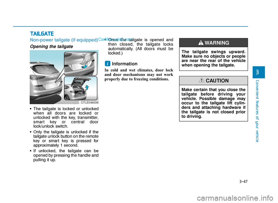 Hyundai Tucson 2019 Owners Manual - RHD (UK, Australia) 3-47
Convenient features of your vehicle
Non-power tailgate (if equipped)
Opening the tailgate
• The tailgate is locked or unlockedwhen all doors are locked or
unlocked with the key, transmitte Hyundai Tucson 2019 Owners Manual - RHD (UK, Australia) 3-47
Convenient features of your vehicle
Non-power tailgate (if equipped)
Opening the tailgate
• The tailgate is locked or unlockedwhen all doors are locked or
unlocked with the key, transmitte