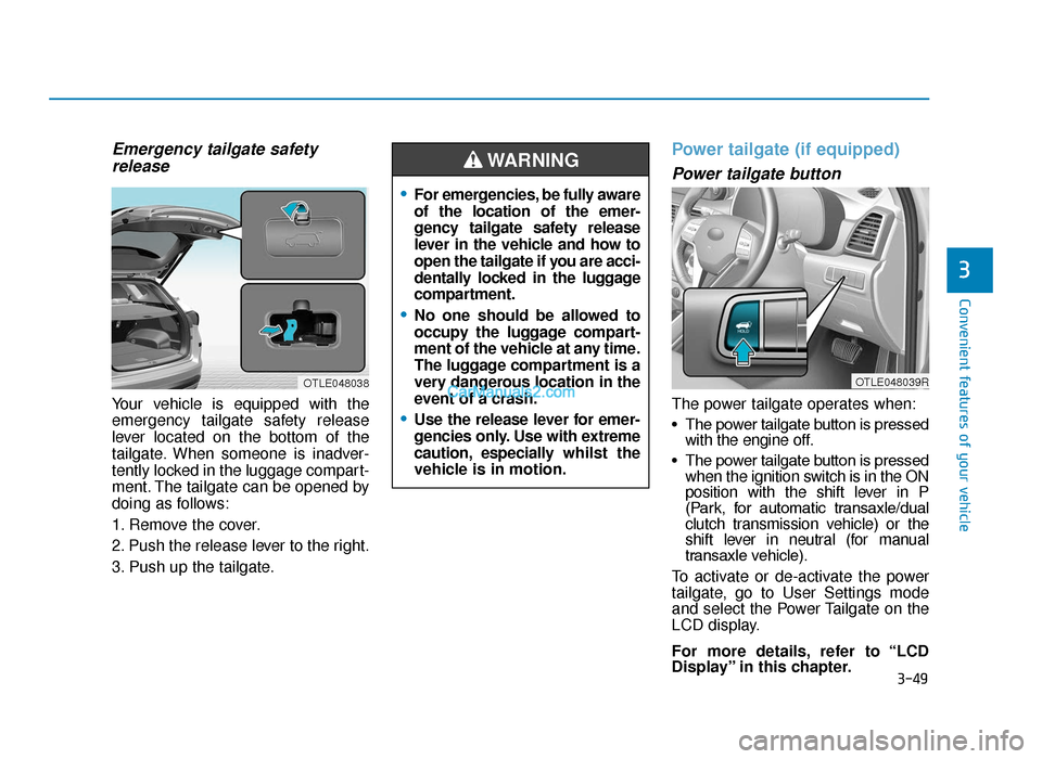 Hyundai Tucson 2019 Owners Manual - RHD (UK, Australia) 3-49
Convenient features of your vehicle
Emergency tailgate safetyrelease
Your vehicle is equipped with the
emergency tailgate safety release
lever located on the bottom of the
tailgate. When someone Hyundai Tucson 2019 Owners Manual - RHD (UK, Australia) 3-49
Convenient features of your vehicle
Emergency tailgate safetyrelease
Your vehicle is equipped with the
emergency tailgate safety release
lever located on the bottom of the
tailgate. When someone