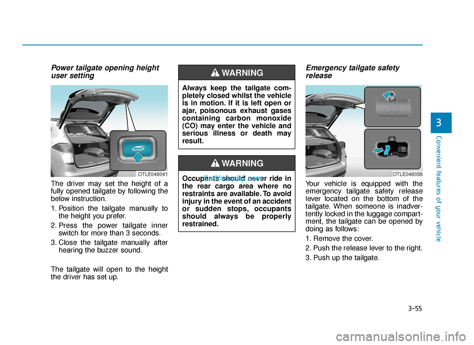 Hyundai Tucson 2019 Owners Manual - RHD (UK, Australia) 3-55
Convenient features of your vehicle
Power tailgate opening heightuser setting
The driver may set the height of a
fully opened tailgate by following the
below instruction.
1. Position the tailgate Hyundai Tucson 2019 Owners Manual - RHD (UK, Australia) 3-55
Convenient features of your vehicle
Power tailgate opening heightuser setting
The driver may set the height of a
fully opened tailgate by following the
below instruction.
1. Position the tailgate