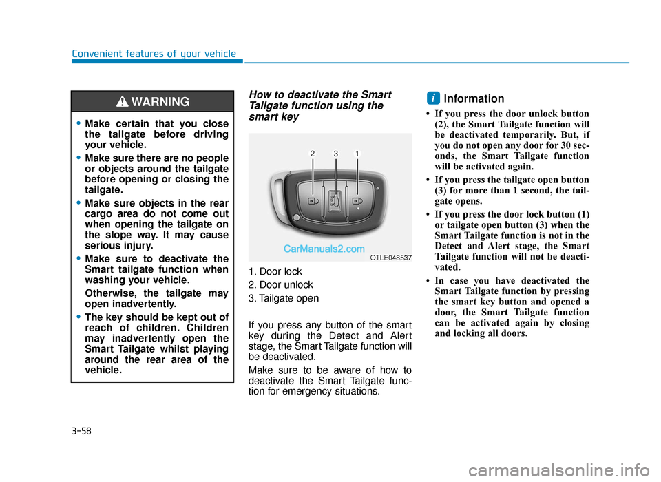 Hyundai Tucson 2019 Owners Manual - RHD (UK, Australia) 3-58
How to deactivate the SmartTailgate function using thesmart key
1. Door lock
2. Door unlock
3. Tailgate open
If you press any button of the smart
key during the Detect and Alert
stage, the Smart Hyundai Tucson 2019 Owners Manual - RHD (UK, Australia) 3-58
How to deactivate the SmartTailgate function using thesmart key
1. Door lock
2. Door unlock
3. Tailgate open
If you press any button of the smart
key during the Detect and Alert
stage, the Smart