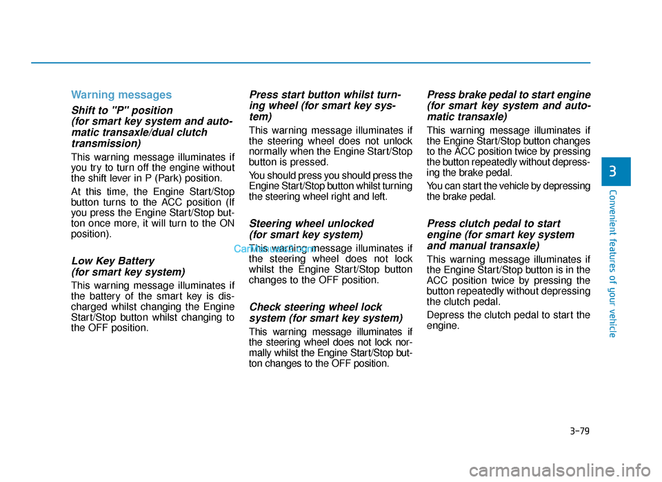 Hyundai Tucson 2019 Owners Manual - RHD (UK, Australia) 3-79
Convenient features of your vehicle
Warning messages
Shift to "P" position (for smart key system and auto-matic transaxle/dual clutchtransmission)
This warning message illuminates if
you try to Hyundai Tucson 2019 Owners Manual - RHD (UK, Australia) 3-79
Convenient features of your vehicle
Warning messages
Shift to "P" position (for smart key system and auto-matic transaxle/dual clutchtransmission)
This warning message illuminates if
you try to