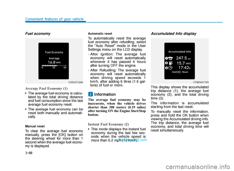 Hyundai Tucson 2019 Owners Manual - RHD (UK, Australia) 3-88
Convenient features of your vehicle
Fuel economy
Average Fuel Economy (1)
• The average fuel economy is calcu-lated by the total driving distance
and fuel consumption since the last
average fu Hyundai Tucson 2019 Owners Manual - RHD (UK, Australia) 3-88
Convenient features of your vehicle
Fuel economy
Average Fuel Economy (1)
• The average fuel economy is calcu-lated by the total driving distance
and fuel consumption since the last
average fu