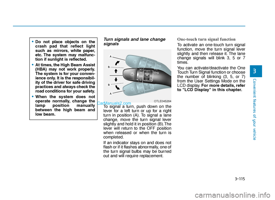 Hyundai Tucson 2019 Owners Manual - RHD (UK, Australia) 3-115
Convenient features of your vehicle
3
Turn signals and lane changesignals
To signal a turn, push down on the
lever for a left turn or up for a right
turn in position (A). To signal a lane
change Hyundai Tucson 2019 Owners Manual - RHD (UK, Australia) 3-115
Convenient features of your vehicle
3
Turn signals and lane changesignals
To signal a turn, push down on the
lever for a left turn or up for a right
turn in position (A). To signal a lane
change