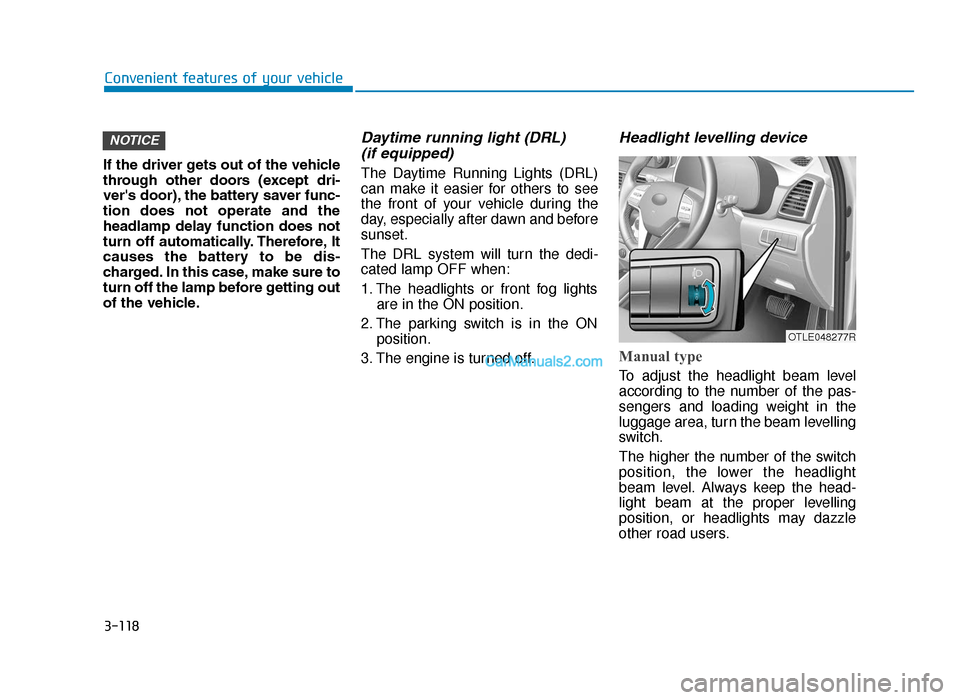 Hyundai Tucson 2019  Owners Manual - RHD (UK, Australia) 3-118
Convenient features of your vehicle
If the driver gets out of the vehicle
through  other  doors  (except  dri-
vers door), the battery saver func-
tion  does  not  operate  and  the
headlamp  d