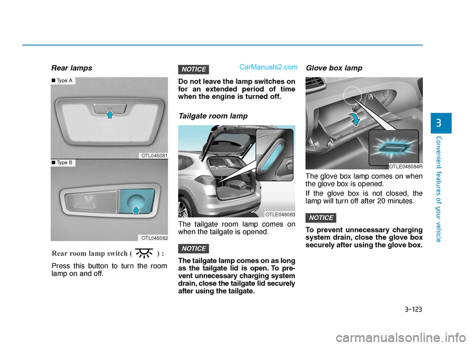 Hyundai Tucson 2019  Owners Manual - RHD (UK, Australia) 3-123
Convenient features of your vehicle
3
Rear lamps
Do not leave the lamp switches on
for  an  extended  period  of  time
when the engine is turned off.
Tailgate room lamp
The tailgate room lamp co