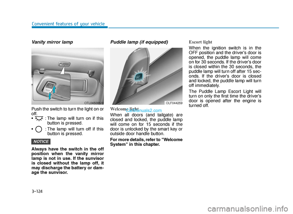 Hyundai Tucson 2019  Owners Manual - RHD (UK, Australia) 3-124
Convenient features of your vehicle
Vanity mirror lamp
Push the switch to turn the light on or
off.
•  : The  lamp  will  turn  on  if  thisbutton is pressed.
•  : The  lamp  will  turn  off