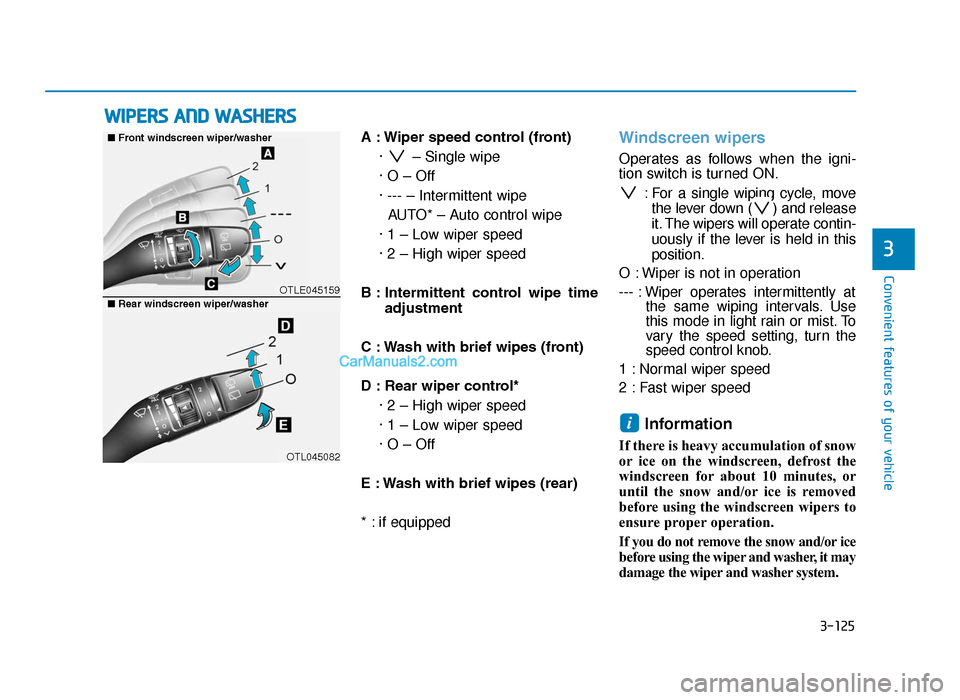 Hyundai Tucson 2019 Owners Manual - RHD (UK, Australia) 3-125
Convenient features of your vehicle
3
A : Wiper speed control (front)· – Single wipe
· O – Off
· --- – Intermittent wipe AUTO* – Auto control wipe
· 1 – Low wiper speed
· 2 – H Hyundai Tucson 2019 Owners Manual - RHD (UK, Australia) 3-125
Convenient features of your vehicle
3
A : Wiper speed control (front)· – Single wipe
· O – Off
· --- – Intermittent wipe AUTO* – Auto control wipe
· 1 – Low wiper speed
· 2 – H